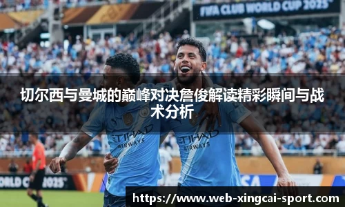 切尔西与曼城的巅峰对决詹俊解读精彩瞬间与战术分析